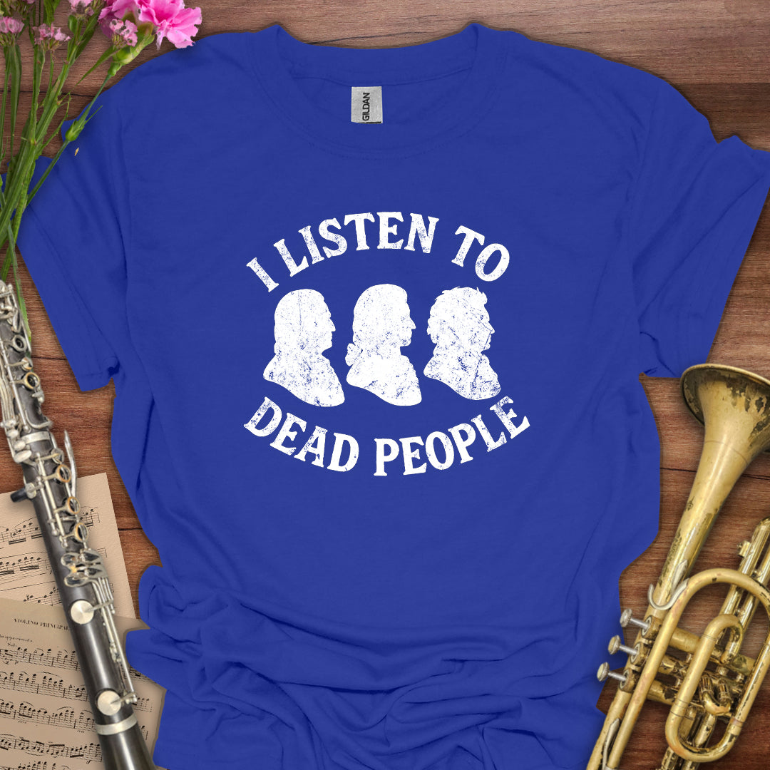 I listen to Dead People T-Shirt