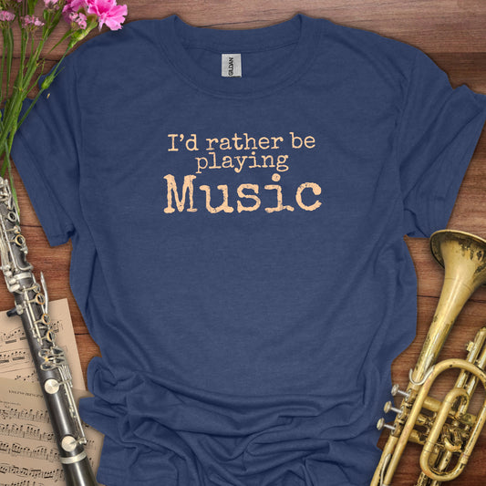 Rather Be Playing Music T-Shirt