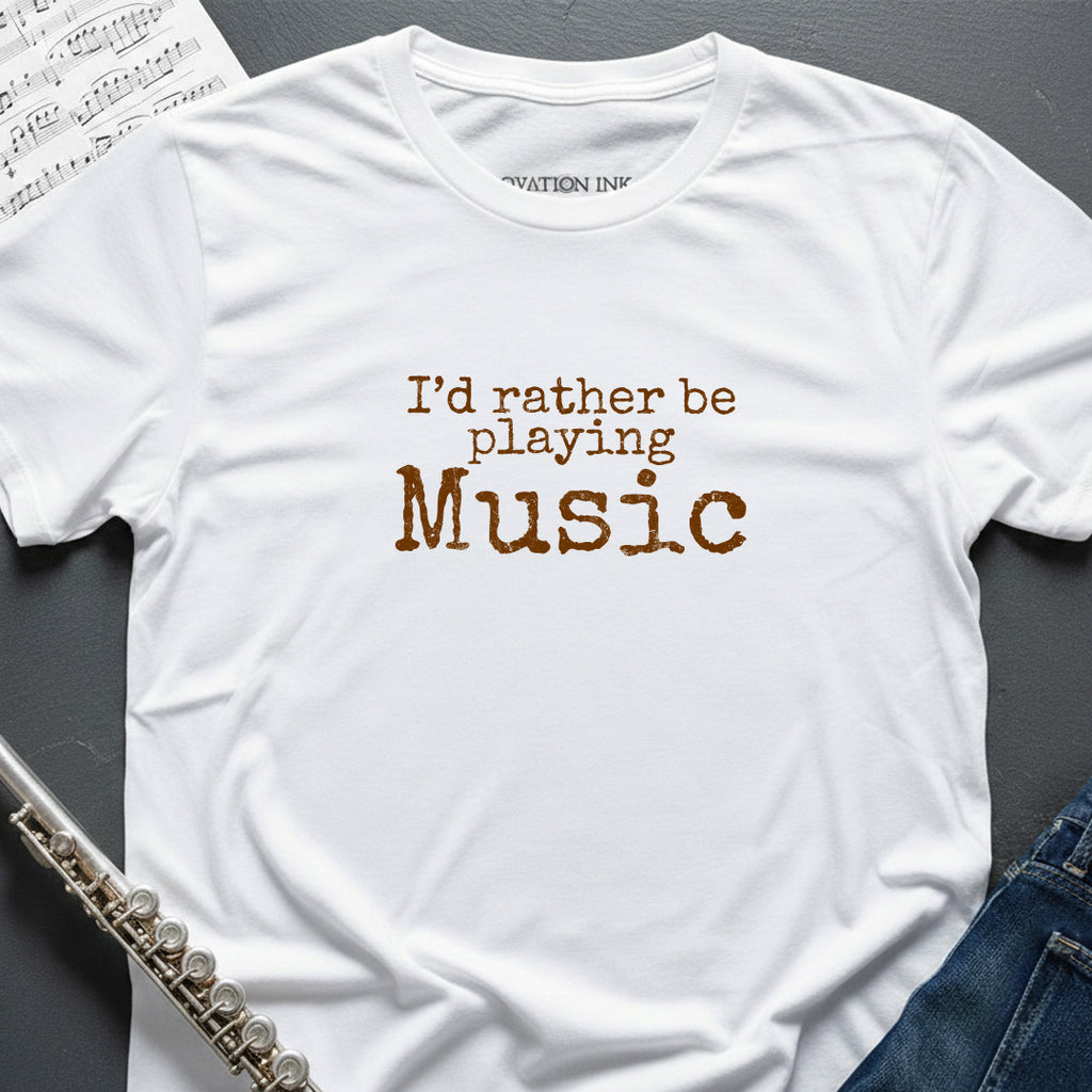 Rather Be Playing Music T-Shirt