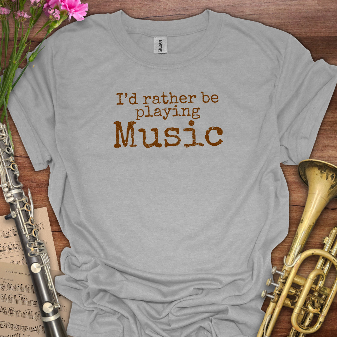 Rather Be Playing Music T-Shirt