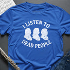 Listen to Dead People T-Shirt