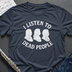 Listen to Dead People T-Shirt