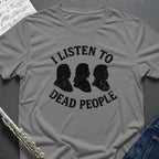 Listen to Dead People T-Shirt