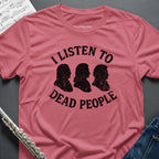 Listen to Dead People T-Shirt