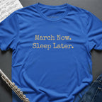 March Now Sleep Later T-Shirt