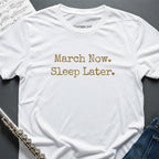 March Now Sleep Later T-Shirt