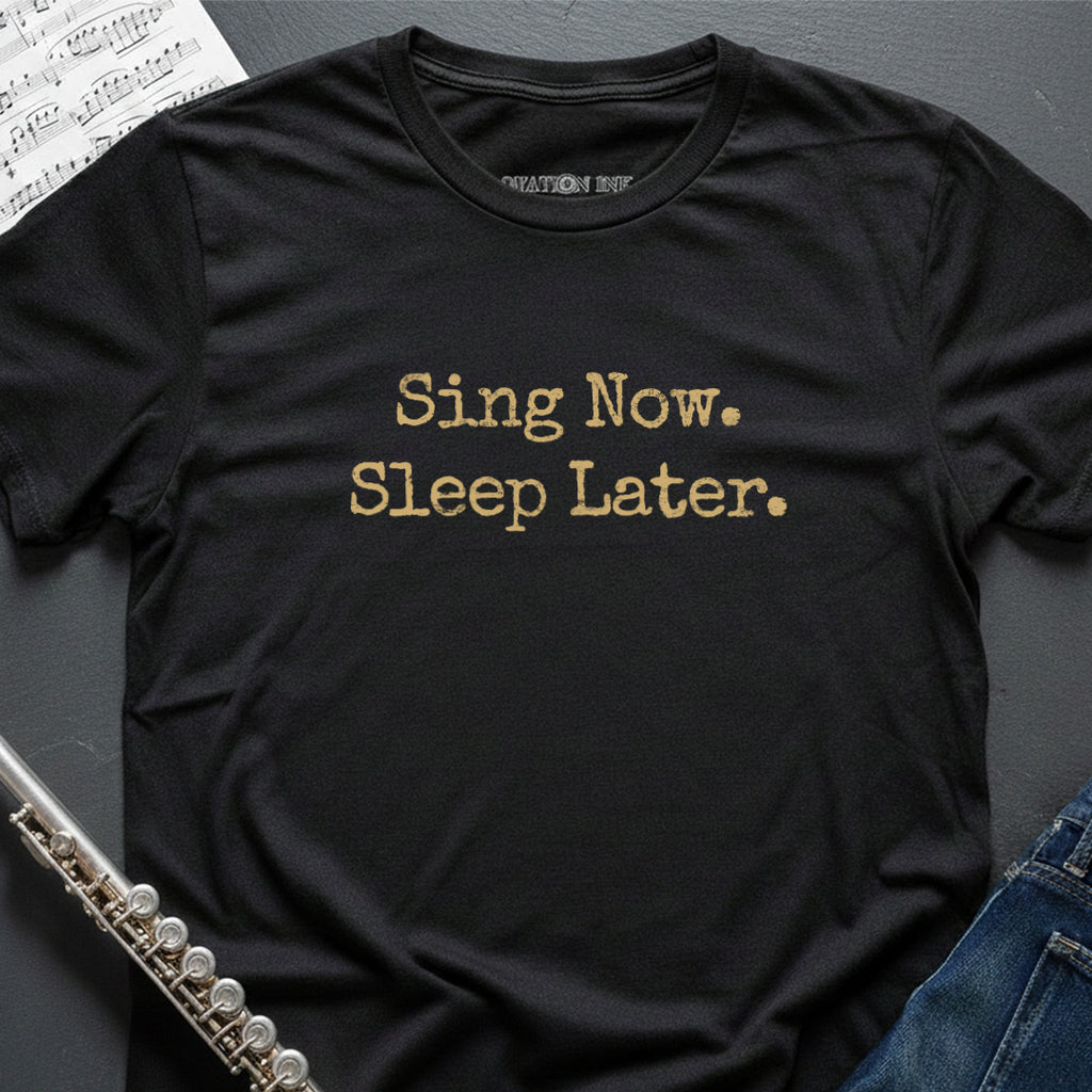 Sing Now Sleep Later T-Shirt